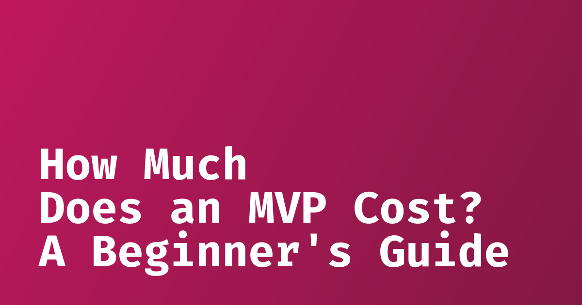 how-much-does-an-mvp-cost-a-beginner-s-guide