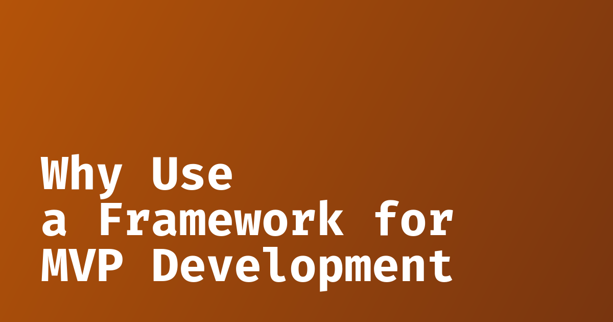 why-use-a-framework-for-mvp-development